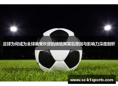 足球为何成为全球最受欢迎的运动其背后原因与影响力深度剖析