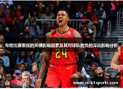 布克比赛表现的关键影响因素及其对球队胜负的深远影响分析