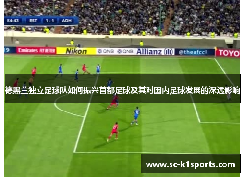 德黑兰独立足球队如何振兴首都足球及其对国内足球发展的深远影响