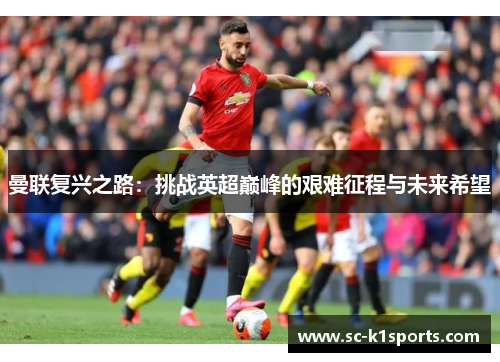 曼联复兴之路：挑战英超巅峰的艰难征程与未来希望
