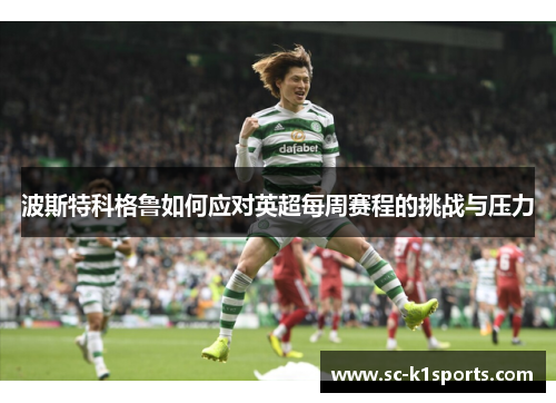 波斯特科格鲁如何应对英超每周赛程的挑战与压力