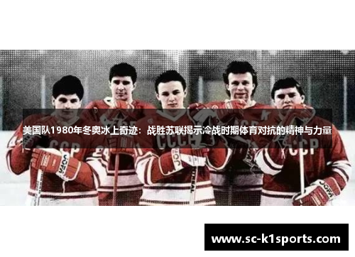 美国队1980年冬奥冰上奇迹：战胜苏联揭示冷战时期体育对抗的精神与力量