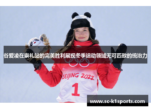 谷爱凌在崇礼站的完美胜利展现冬季运动领域无可匹敌的统治力