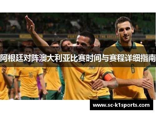 阿根廷对阵澳大利亚比赛时间与赛程详细指南