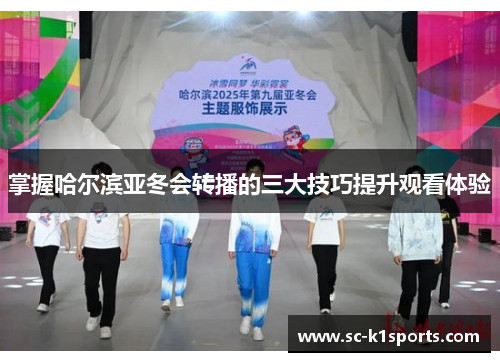 掌握哈尔滨亚冬会转播的三大技巧提升观看体验 掌握哈尔滨亚冬会转播的三大技巧提升观看体验