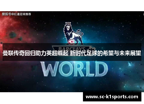 曼联传奇回归助力英超崛起 新时代足球的希望与未来展望