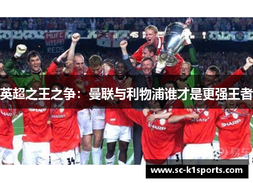 英超之王之争：曼联与利物浦谁才是更强王者