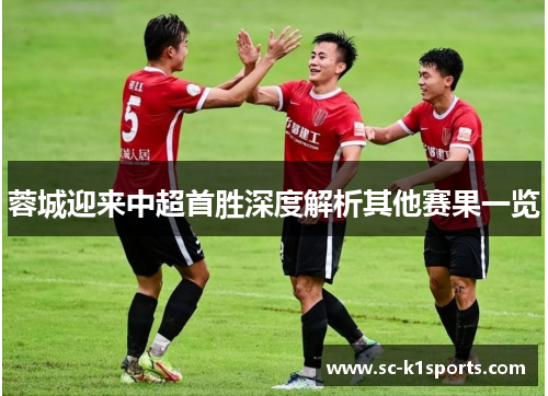 蓉城迎来中超首胜深度解析其他赛果一览 蓉城迎来中超首胜深度解析其他赛果一览
